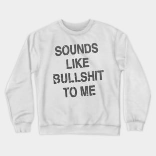 sounds like bullshit to me Crewneck Sweatshirt